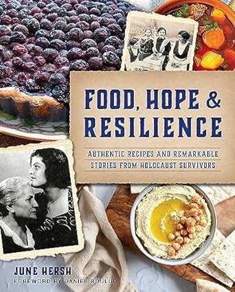 Food, Hope & Resilience/ Authentic Recipes and Remarkable Stories from Holocaust Survivors