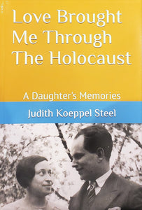 Love Brought Me Through The Holocaust: A Daughter's Memories