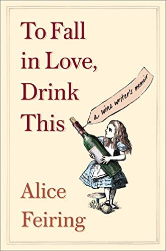 To Fall in Love, Drink This: A Wine Writer's Memoir /Alice Feiring
